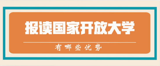 报读国家开放大学有哪些优势(图1)