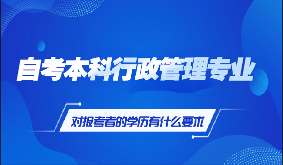 自考本科行政管理专业对报考者的学历有什么要求(图1)