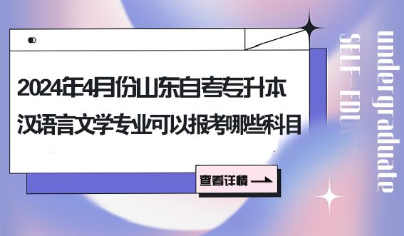 2024年4月份山东自考专升本汉语言文学专业可以报考哪些科目(图1)