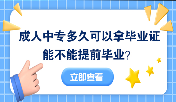 成人中专多久可以拿毕业证，能不能提前毕业？(图1)