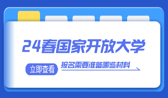 报名24春国家开放大学需要准备哪些材料？(图1)