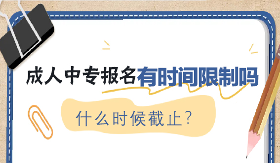 成人中专报名有时间限制吗，什么时候截止？(图1)