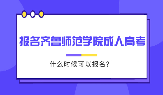 想要报名齐鲁师范学院成人高考什么时候可以报名？(图1)