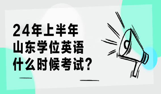 24年上半年山东学位英语什么时候考试？(图1)