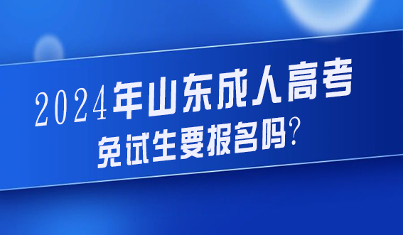 2024年山东成人高考免试生要报名吗?(图1)