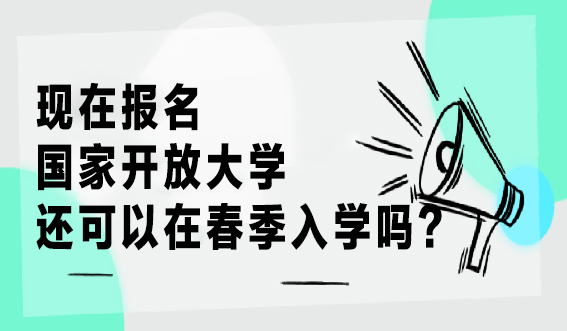 现在报名国家开放大学还可以在春季入学吗？(图1)